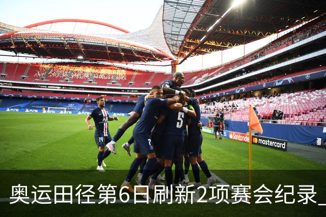 奥运田径第6日刷新2项赛会纪录 尘封16年纪录告破